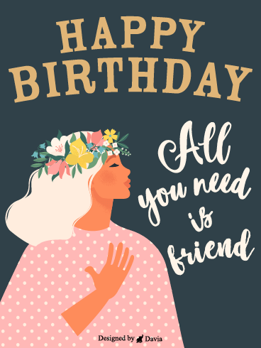All You Need – Happy Birthday Friend Cards